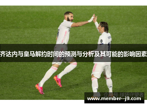 齐达内与皇马解约时间的预测与分析及其可能的影响因素