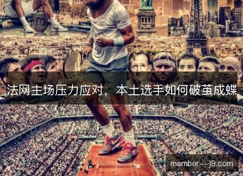 法网主场压力应对，本土选手如何破茧成蝶
